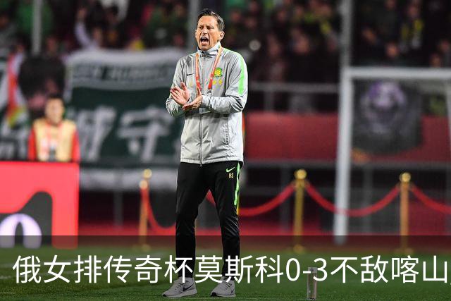 俄女排传奇杯莫斯科0-3不敌喀山 王云蕗首发夺6分
