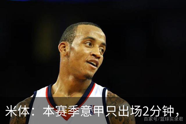 米体：本赛季意甲只出场2分钟，加蒂希望获得更多机会可能1月离队