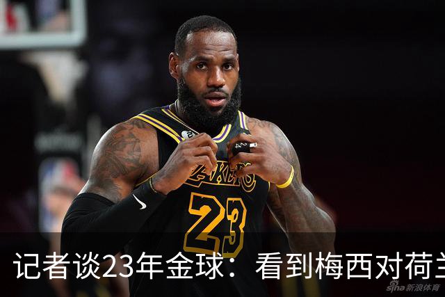 记者谈23年金球：看到梅西对荷兰队的挑衅，不符合我的价值观