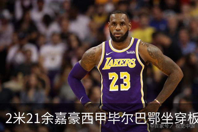 2米21余嘉豪西甲毕尔巴鄂坐穿板凳提前解约，回国浙江稠州签四年顶薪