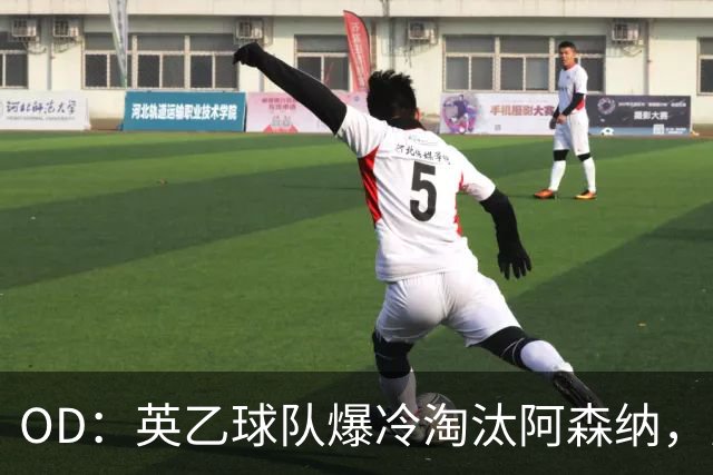 OD：英乙球队爆冷淘汰阿森纳，弗利特伍德创造奇迹